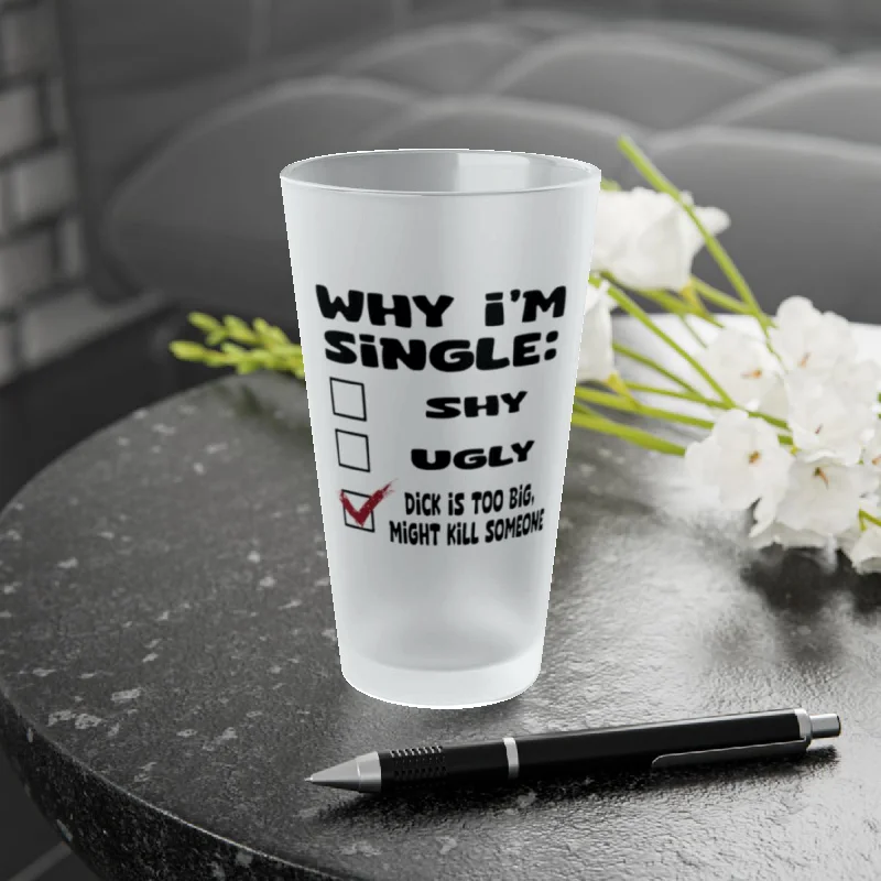 Why I'm Single- Frosted Pint Glass, 16oz 4