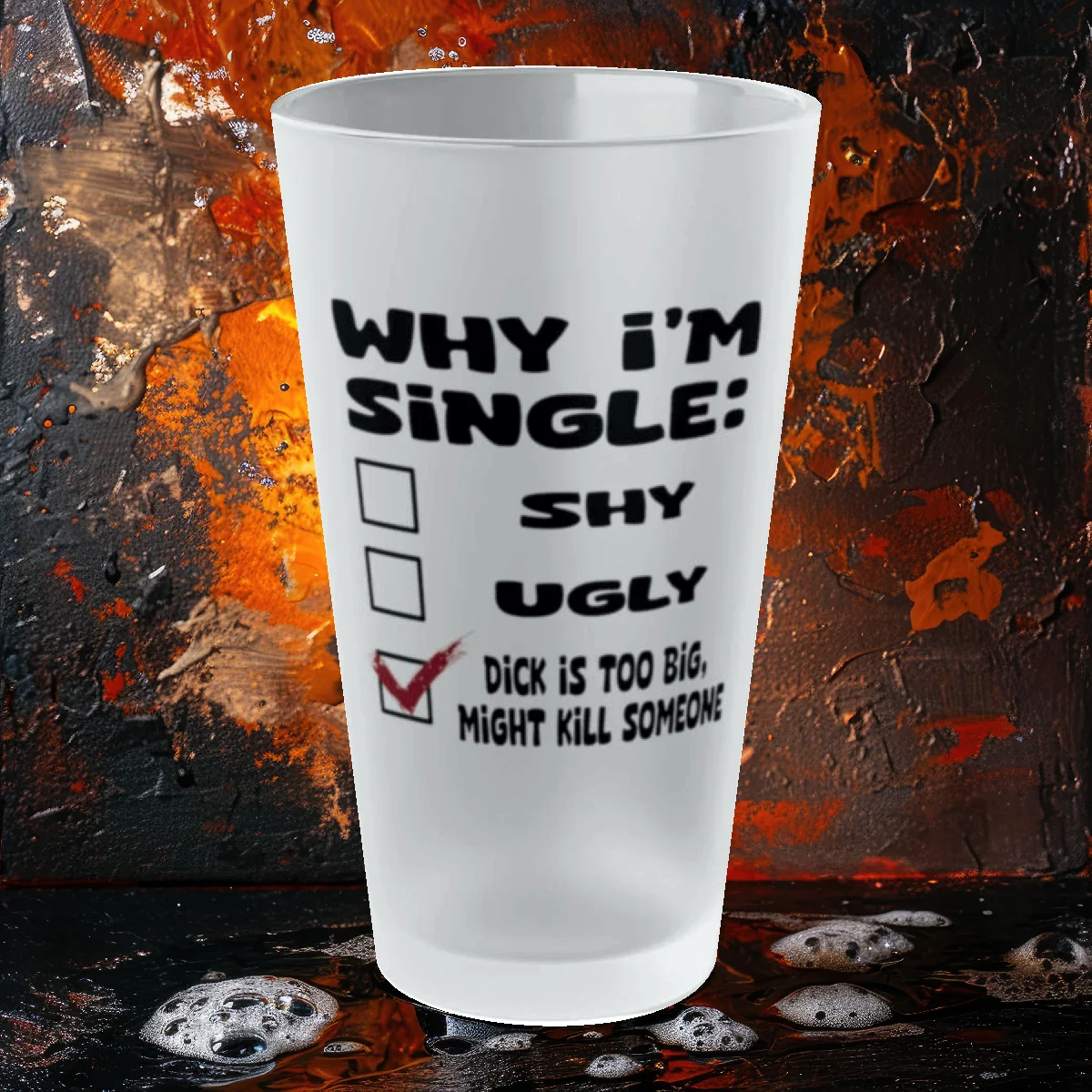 Why I'm Single- Frosted Pint Glass, 16oz